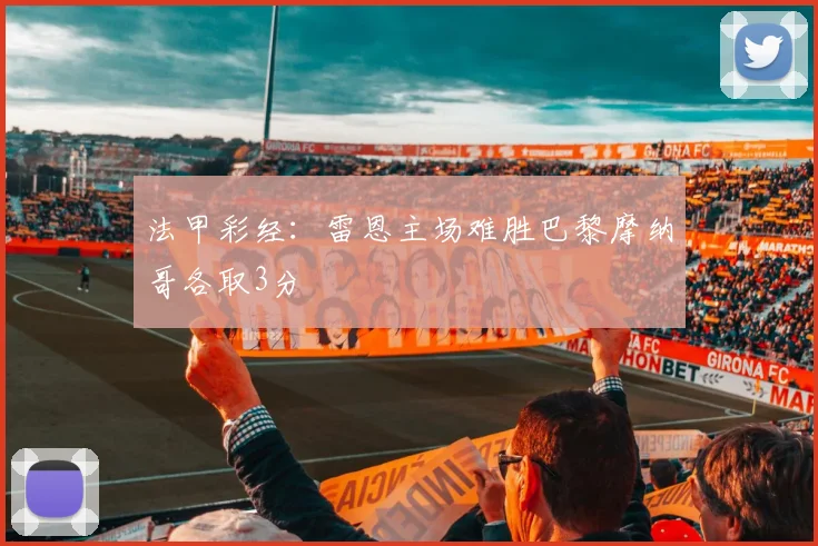 法甲彩经：雷恩主场难胜巴黎摩纳哥各取3分
