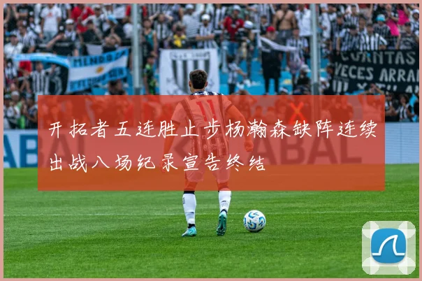 开拓者五连胜止步杨瀚森缺阵连续出战八场纪录宣告终结