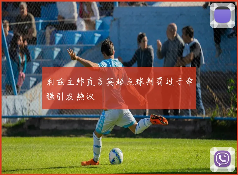 利兹主帅直言英超点球判罚过于牵强引发热议