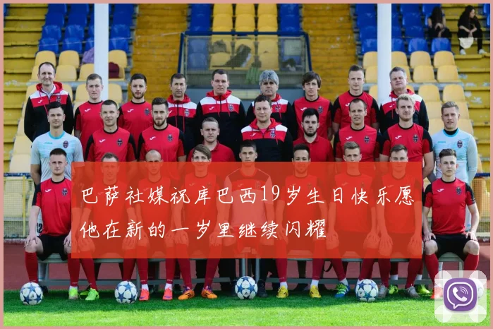 巴萨社媒祝库巴西19岁生日快乐愿他在新的一岁里继续闪耀